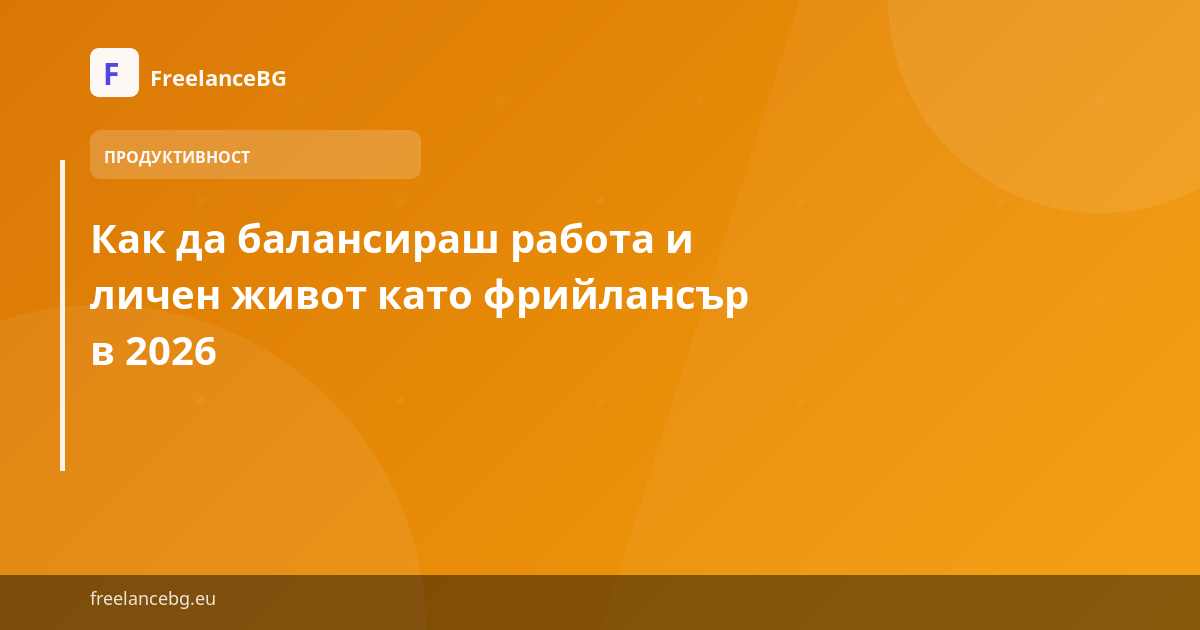 Как да балансираш работа и личен живот като фрийлансър в 2026