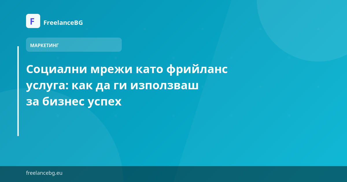 Социални мрежи като фрийланс услуга: как да ги използваш за бизнес успех